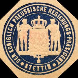 Der Königlich Preussische Regierungs - Präsident - Stettin